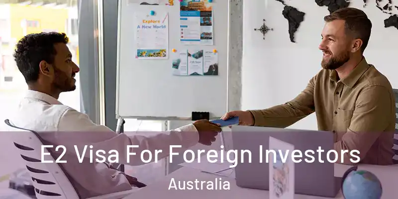 E2 Visa For Foreign Investors Australia