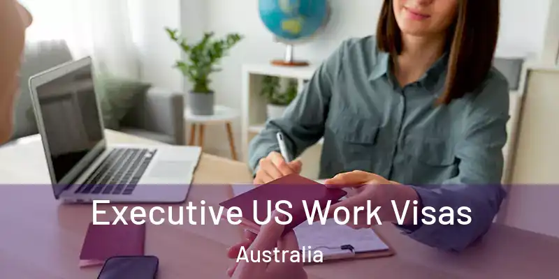 Executive US Work Visas Australia