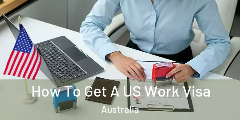 How To Get A US Work Visa Australia