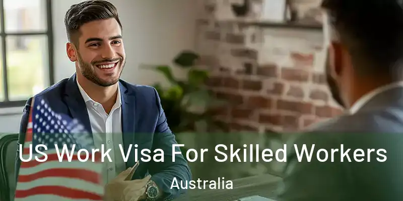 US Work Visa For Skilled Workers Australia